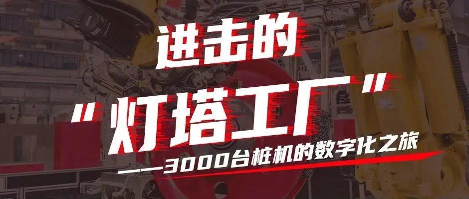 进击的“灯塔工厂”：3000台桩机的数字化之旅